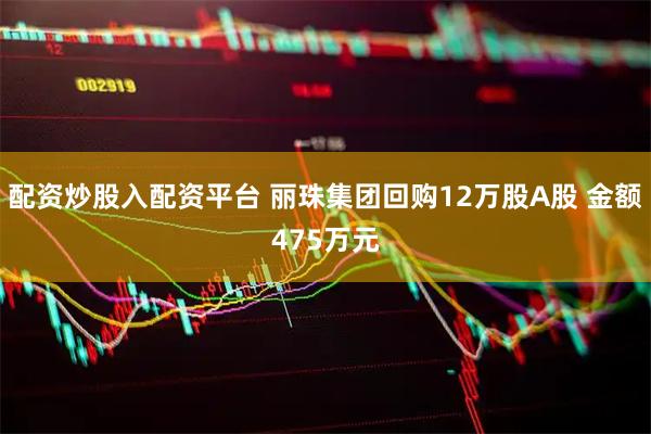 配资炒股入配资平台 丽珠集团回购12万股A股 金额475万元