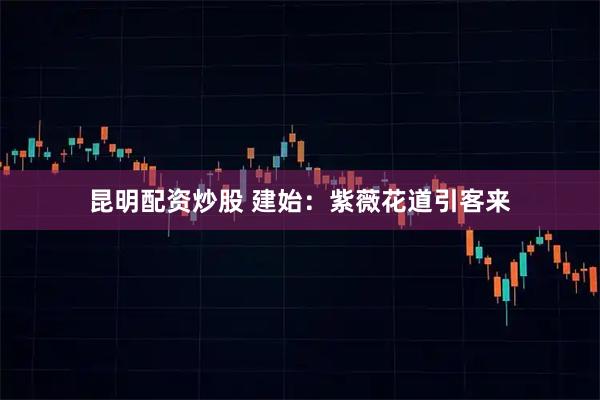 昆明配资炒股 建始：紫薇花道引客来