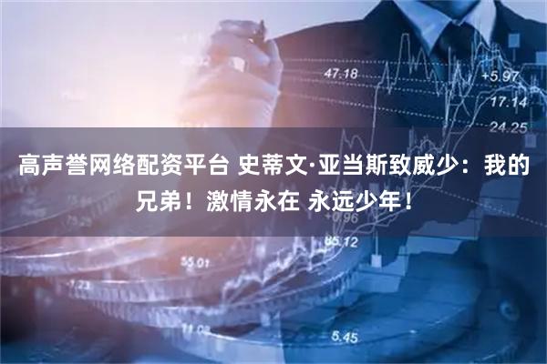 高声誉网络配资平台 史蒂文·亚当斯致威少：我的兄弟！激情永在 永远少年！
